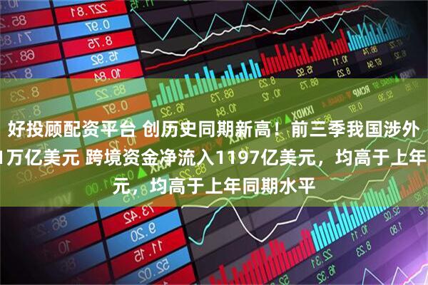 好投顾配资平台 创历史同期新高！前三季我国涉外收支超11万亿美元 跨境资金净流入1197亿美元，均高于上年同期水平