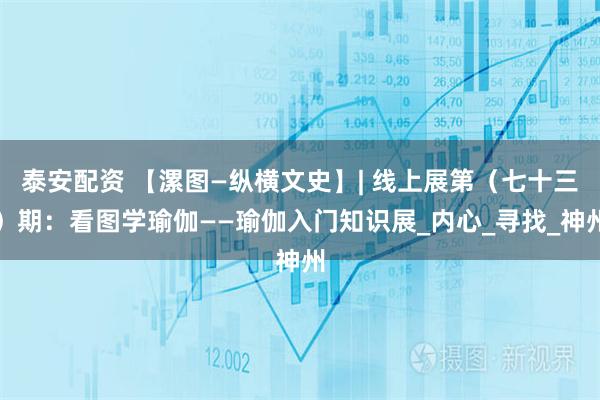 泰安配资 【漯图—纵横文史】| 线上展第（七十三）期：看图学瑜伽——瑜伽入门知识展_内心_寻找_神州