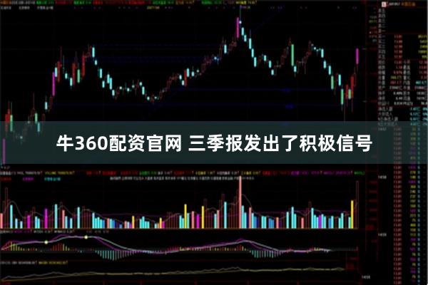 牛360配资官网 三季报发出了积极信号